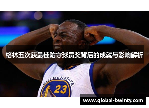 格林五次获最佳防守球员奖背后的成就与影响解析