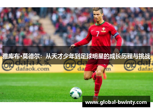 雅库布·莫德尔：从天才少年到足球明星的成长历程与挑战