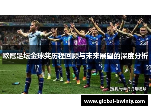 欧冠足坛金球奖历程回顾与未来展望的深度分析