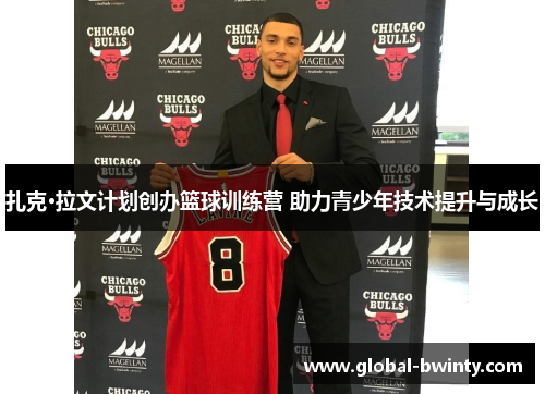 扎克·拉文计划创办篮球训练营 助力青少年技术提升与成长