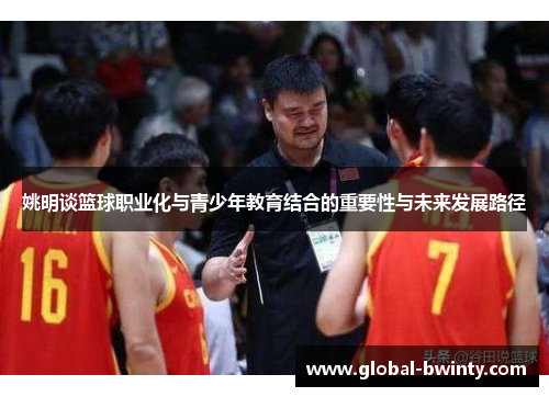 姚明谈篮球职业化与青少年教育结合的重要性与未来发展路径