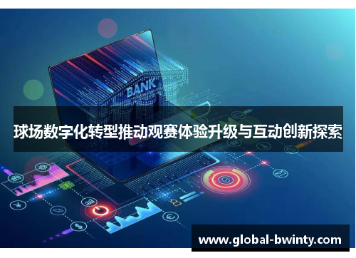 球场数字化转型推动观赛体验升级与互动创新探索