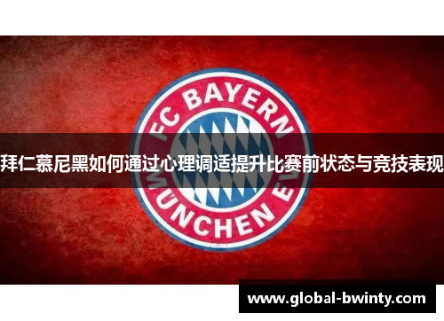 拜仁慕尼黑如何通过心理调适提升比赛前状态与竞技表现