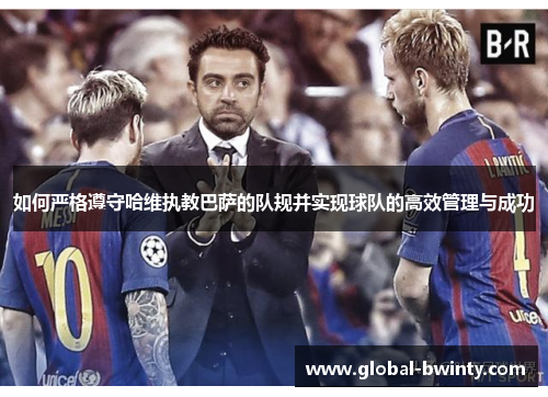 如何严格遵守哈维执教巴萨的队规并实现球队的高效管理与成功