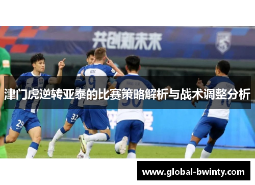 津门虎逆转亚泰的比赛策略解析与战术调整分析