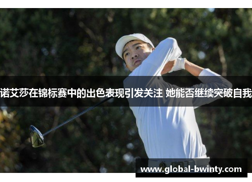 诺艾莎在锦标赛中的出色表现引发关注 她能否继续突破自我