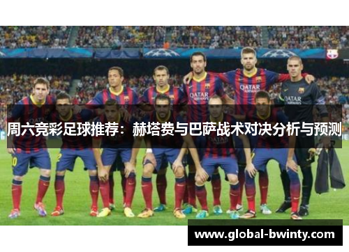 周六竞彩足球推荐：赫塔费与巴萨战术对决分析与预测