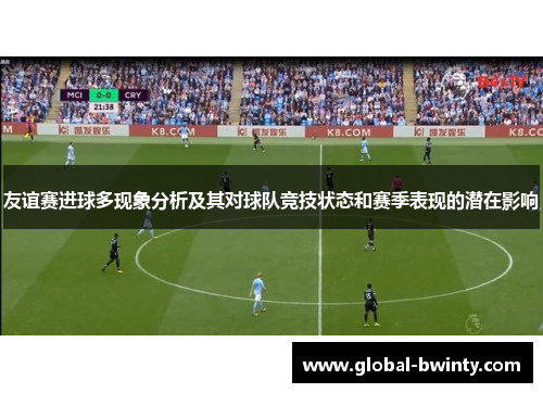 友谊赛进球多现象分析及其对球队竞技状态和赛季表现的潜在影响